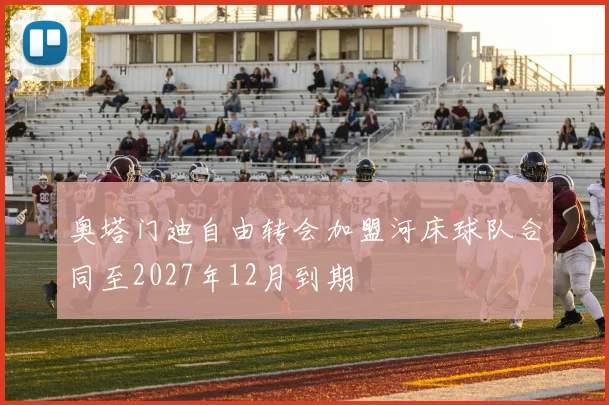 奥塔门迪自由转会加盟河床球队合同至2027年12月到期