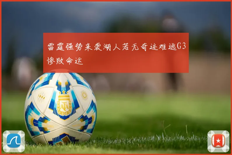 雷霆强势来袭湖人若无奇迹难逃G3惨败命运