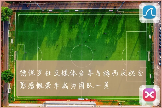德保罗社交媒体分享与梅西庆祝合影感慨荣幸成为团队一员